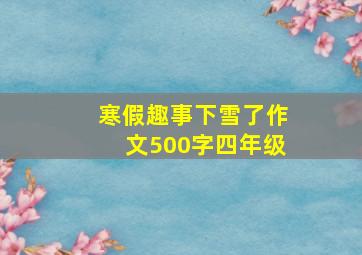 寒假趣事下雪了作文500字四年级