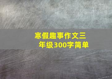 寒假趣事作文三年级300字简单