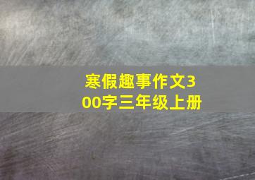 寒假趣事作文300字三年级上册