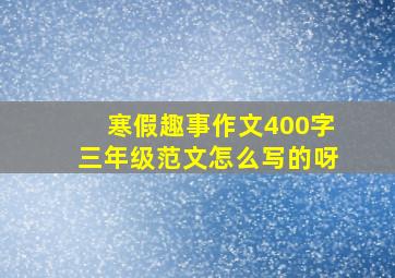 寒假趣事作文400字三年级范文怎么写的呀