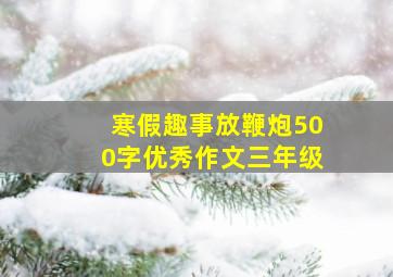 寒假趣事放鞭炮500字优秀作文三年级