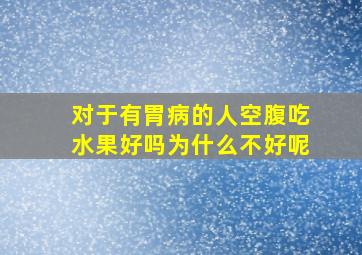 对于有胃病的人空腹吃水果好吗为什么不好呢