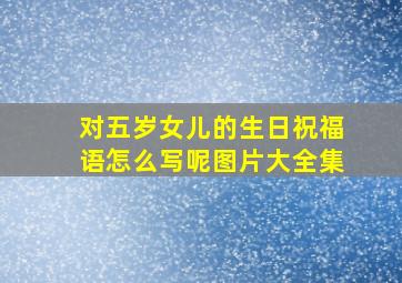 对五岁女儿的生日祝福语怎么写呢图片大全集