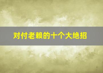 对付老赖的十个大绝招