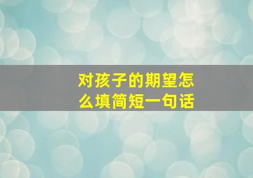 对孩子的期望怎么填简短一句话