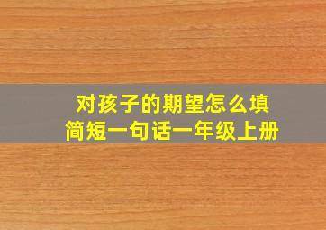 对孩子的期望怎么填简短一句话一年级上册