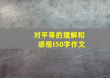 对平等的理解和感悟l50字作文