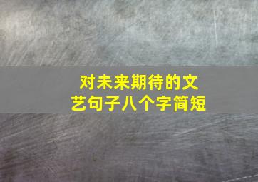 对未来期待的文艺句子八个字简短