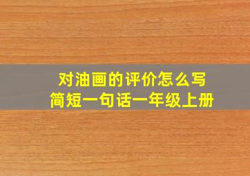 对油画的评价怎么写简短一句话一年级上册