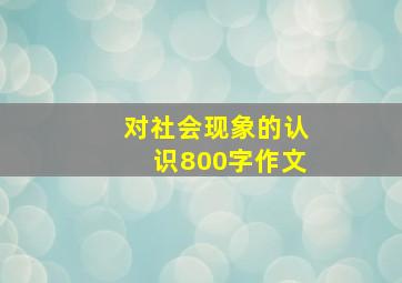 对社会现象的认识800字作文