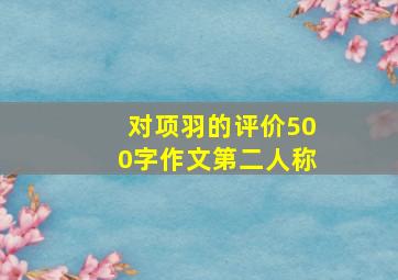 对项羽的评价500字作文第二人称