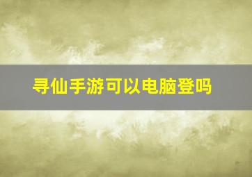 寻仙手游可以电脑登吗