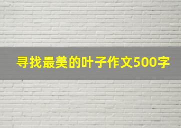 寻找最美的叶子作文500字