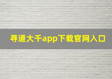 寻道大千app下载官网入口