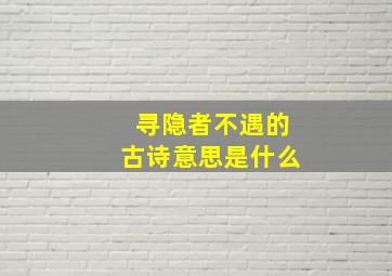 寻隐者不遇的古诗意思是什么