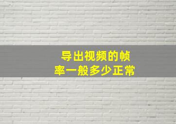 导出视频的帧率一般多少正常