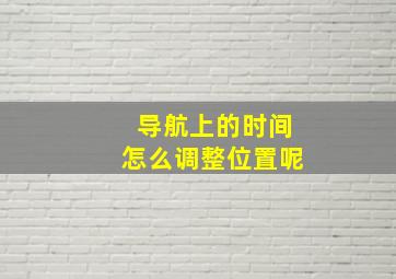 导航上的时间怎么调整位置呢