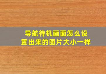 导航待机画面怎么设置出来的图片大小一样