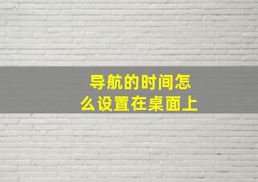 导航的时间怎么设置在桌面上