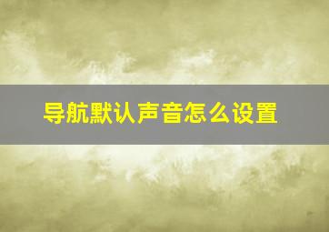 导航默认声音怎么设置