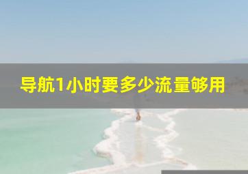 导航1小时要多少流量够用