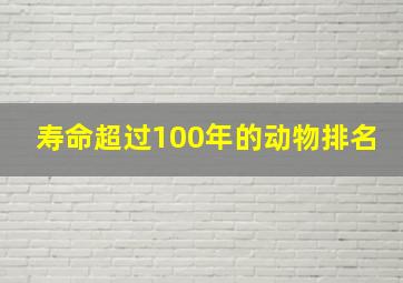 寿命超过100年的动物排名