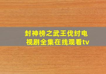 封神榜之武王伐纣电视剧全集在线观看tv