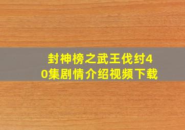 封神榜之武王伐纣40集剧情介绍视频下载