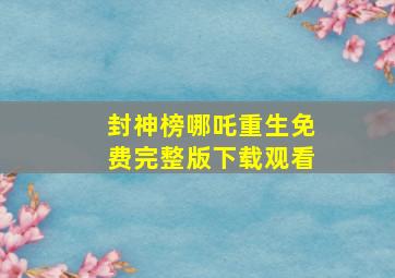 封神榜哪吒重生免费完整版下载观看