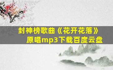 封神榜歌曲《花开花落》原唱mp3下载百度云盘