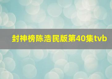 封神榜陈浩民版第40集tvb