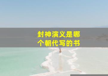 封神演义是哪个朝代写的书