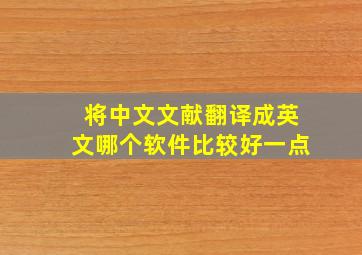 将中文文献翻译成英文哪个软件比较好一点