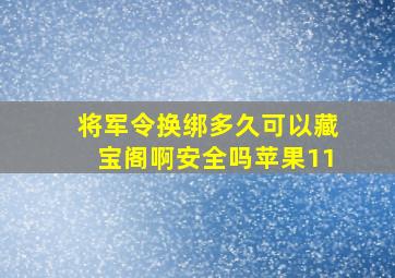 将军令换绑多久可以藏宝阁啊安全吗苹果11