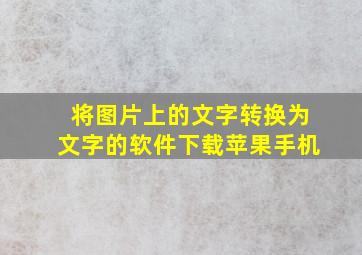 将图片上的文字转换为文字的软件下载苹果手机