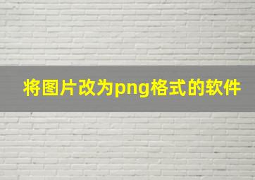 将图片改为png格式的软件