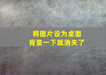 将图片设为桌面背景一下就消失了