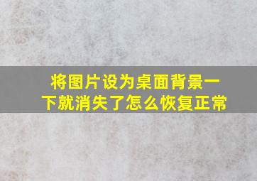 将图片设为桌面背景一下就消失了怎么恢复正常