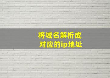 将域名解析成对应的ip地址