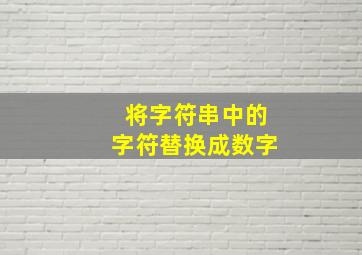 将字符串中的字符替换成数字