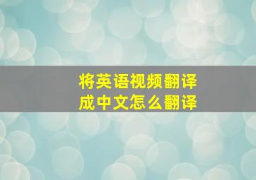 将英语视频翻译成中文怎么翻译