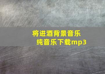 将进酒背景音乐纯音乐下载mp3