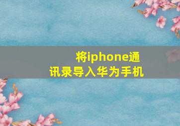 将iphone通讯录导入华为手机