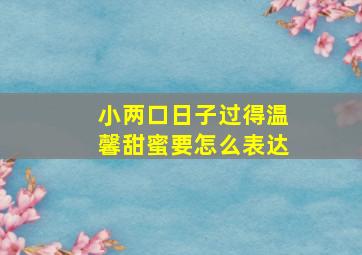 小两口日子过得温馨甜蜜要怎么表达