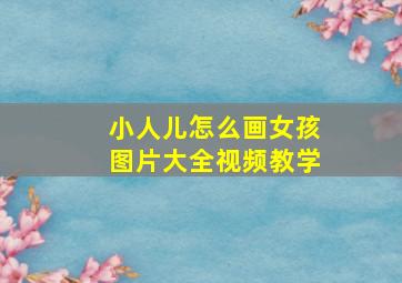 小人儿怎么画女孩图片大全视频教学