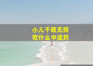 小儿干咳无痰吃什么中成药