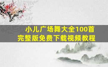 小儿广场舞大全100首完整版免费下载视频教程