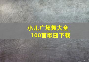 小儿广场舞大全100首歌曲下载