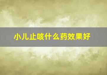 小儿止咳什么药效果好