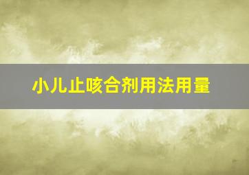 小儿止咳合剂用法用量